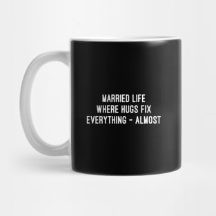 Married Life Where Hugs Fix Everything Almost Mug